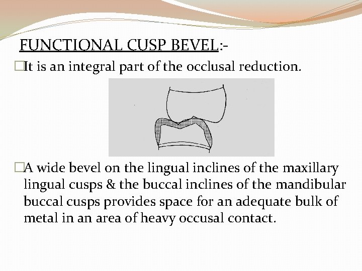 FUNCTIONAL CUSP BEVEL: �It is an integral part of the occlusal reduction. �A wide