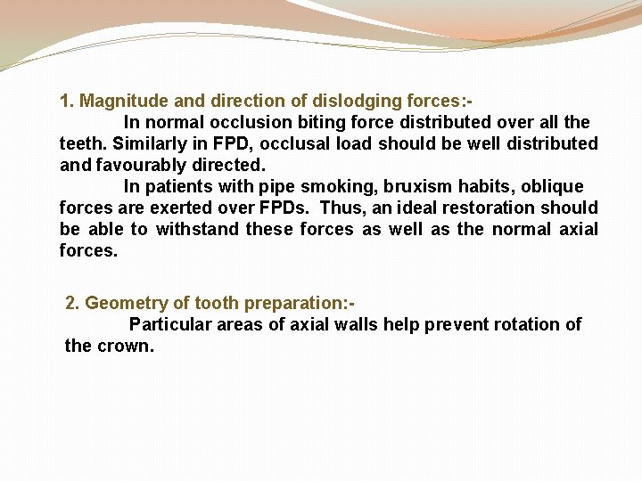 1. Magnitude and direction of dislodging forces: In normal occlusion biting force distributed over