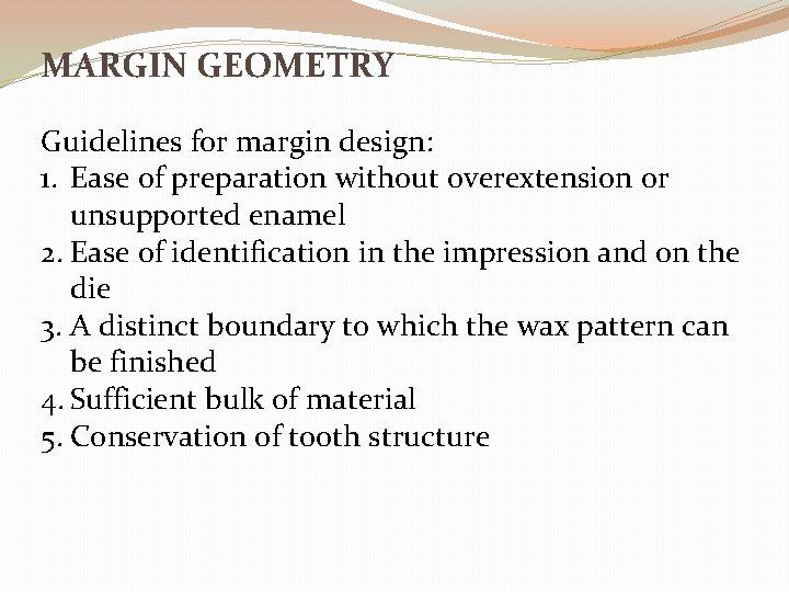 MARGIN GEOMETRY Guidelines for margin design: 1. Ease of preparation without overextension or unsupported