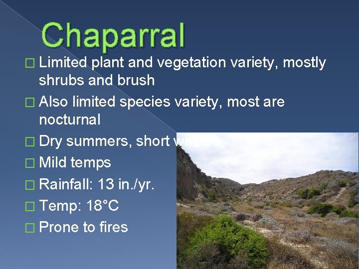 Chaparral � Limited plant and vegetation variety, mostly shrubs and brush � Also limited