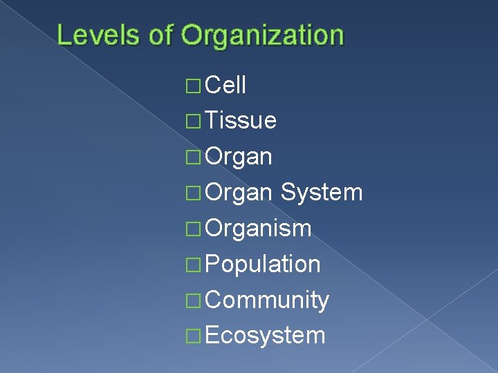 Levels of Organization �Cell �Tissue �Organ System �Organism �Population �Community �Ecosystem 