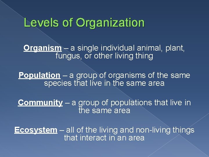 Levels of Organization Organism – a single individual animal, plant, fungus, or other living