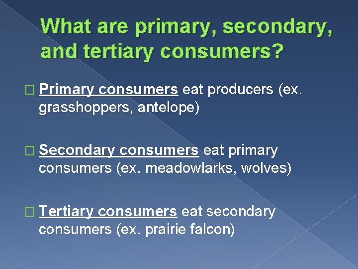 What are primary, secondary, and tertiary consumers? � Primary consumers eat producers (ex. grasshoppers,