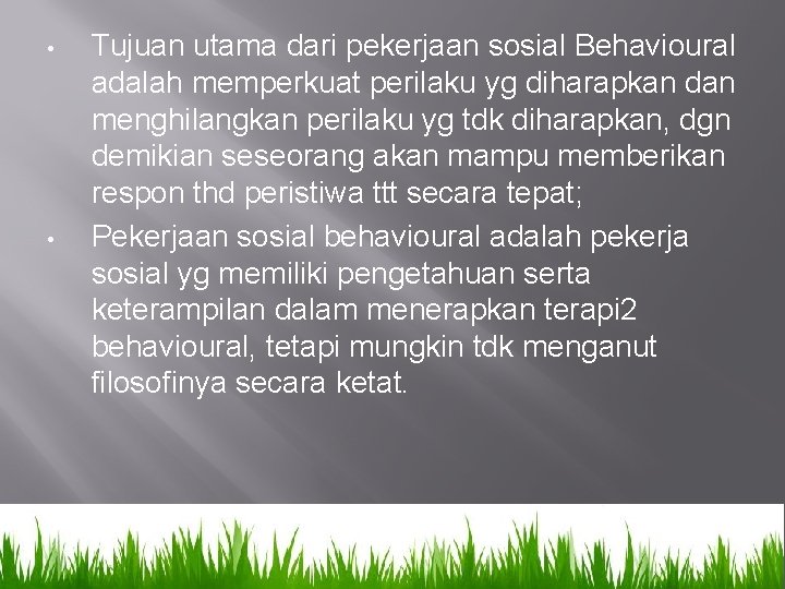  • • Tujuan utama dari pekerjaan sosial Behavioural adalah memperkuat perilaku yg diharapkan