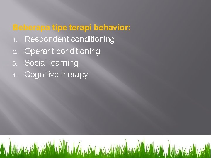 Beberapa tipe terapi behavior: 1. Respondent conditioning 2. Operant conditioning 3. Social learning 4.