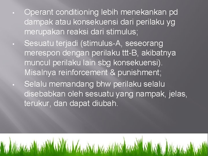  • • • Operant conditioning lebih menekankan pd dampak atau konsekuensi dari perilaku