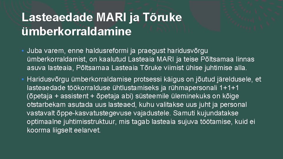 Lasteaedade MARI ja Tõruke ümberkorraldamine • Juba varem, enne haldusreformi ja praegust haridusvõrgu ümberkorraldamist,