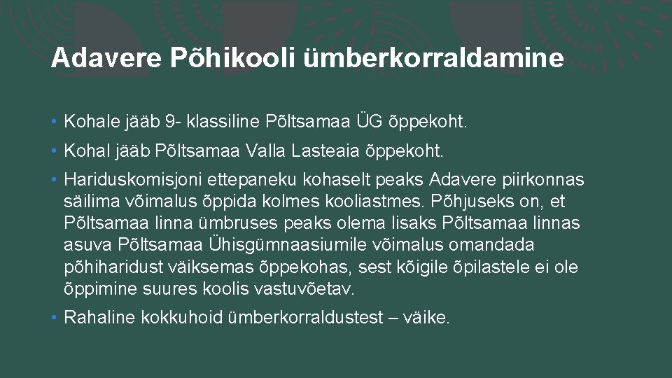 Adavere Põhikooli ümberkorraldamine • Kohale jääb 9 - klassiline Põltsamaa ÜG õppekoht. • Kohal