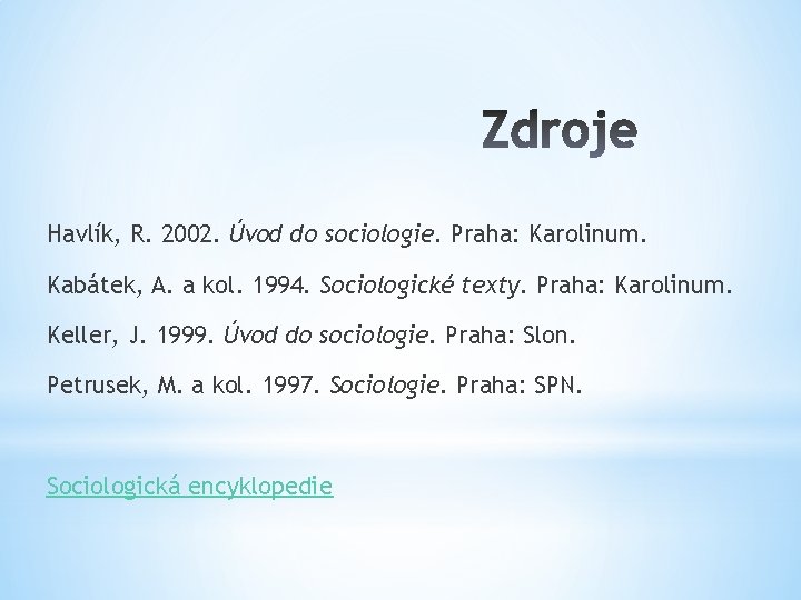 Havlík, R. 2002. Úvod do sociologie. Praha: Karolinum. Kabátek, A. a kol. 1994. Sociologické