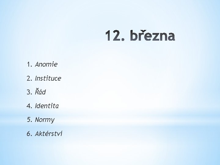 1. Anomie 2. Instituce 3. Řád 4. Identita 5. Normy 6. Aktérství 