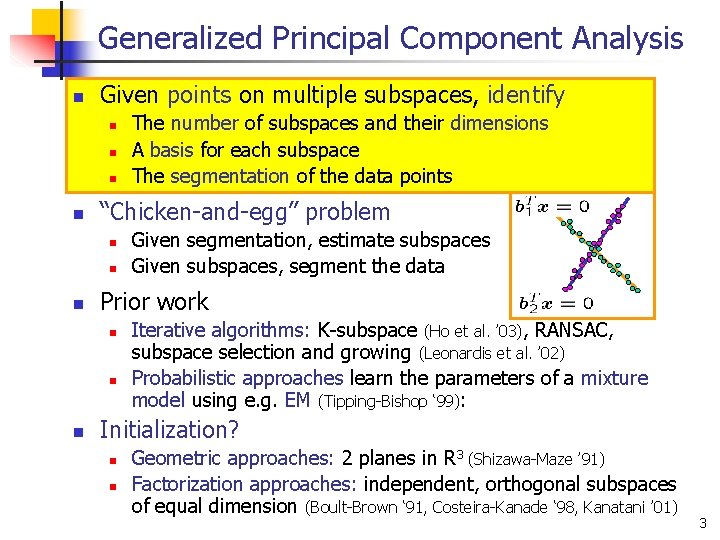 Generalized Principal Component Analysis n Given points on multiple subspaces, identify n n “Chicken-and-egg”