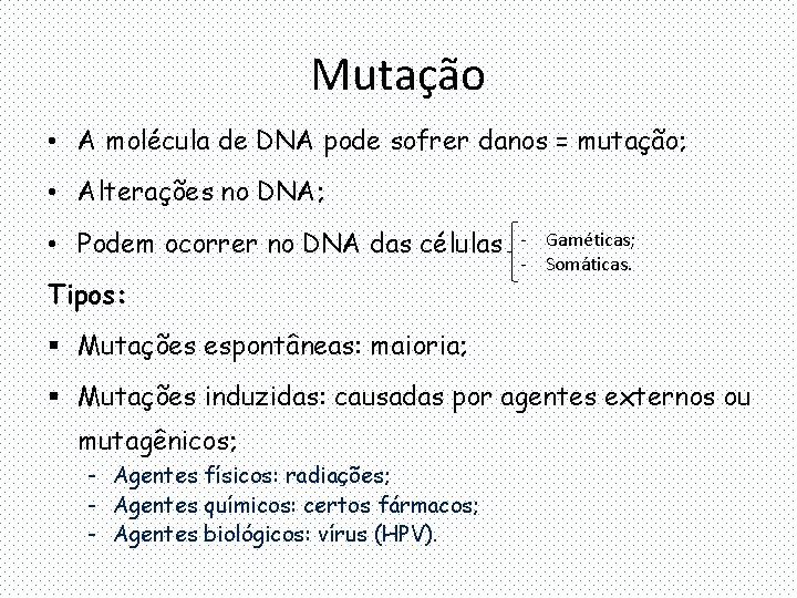 Mutação • A molécula de DNA pode sofrer danos = mutação; • Alterações no