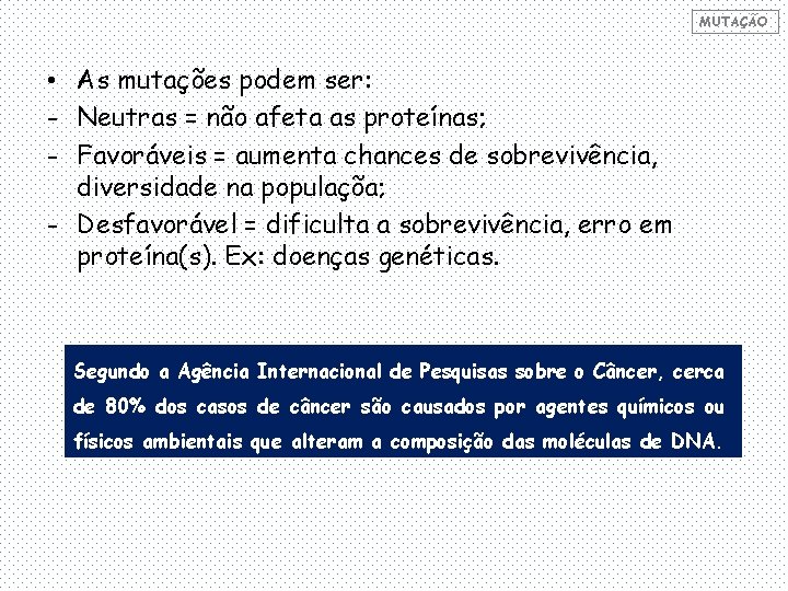 MUTAÇÃO • As mutações podem ser: - Neutras = não afeta as proteínas; -