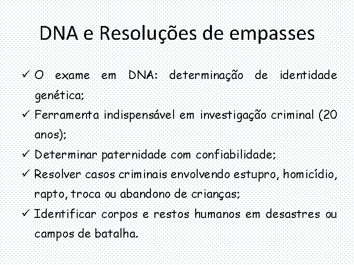 DNA e Resoluções de empasses ü O exame em DNA: determinação de identidade genética;