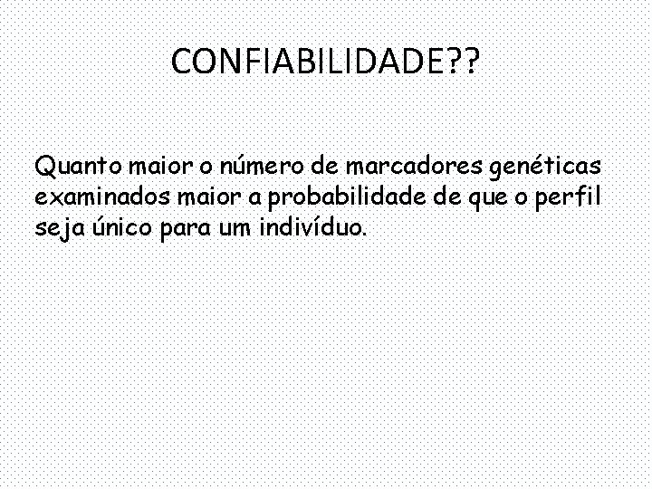 CONFIABILIDADE? ? Quanto maior o número de marcadores genéticas examinados maior a probabilidade de