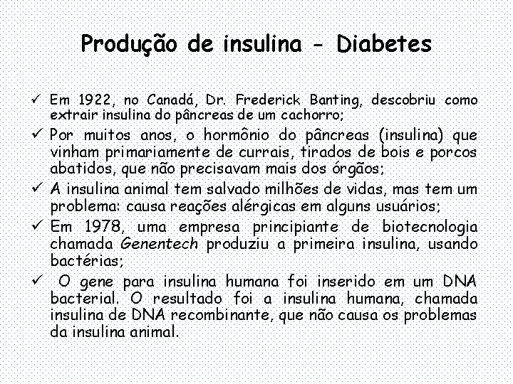 Produção de insulina - Diabetes ü Em 1922, no Canadá, Dr. Frederick Banting, descobriu