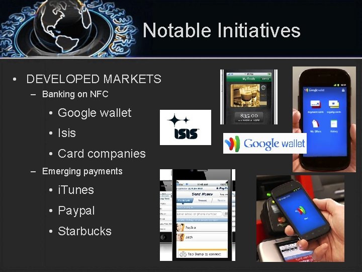 Notable Initiatives • DEVELOPED MARKETS – Banking on NFC • Google wallet • Isis