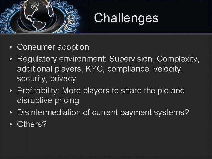 Challenges • Consumer adoption • Regulatory environment: Supervision, Complexity, additional players, KYC, compliance, velocity,