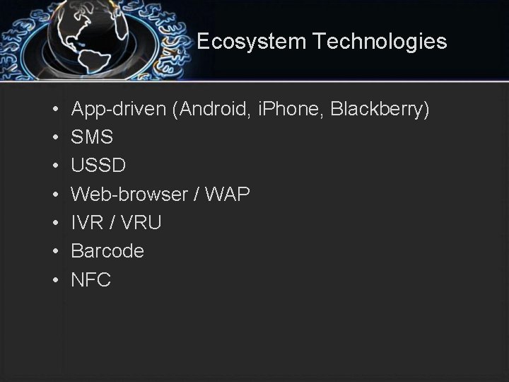 Ecosystem Technologies • • App-driven (Android, i. Phone, Blackberry) SMS USSD Web-browser / WAP