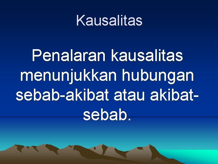 Kausalitas Penalaran kausalitas menunjukkan hubungan sebab-akibat atau akibatsebab. 