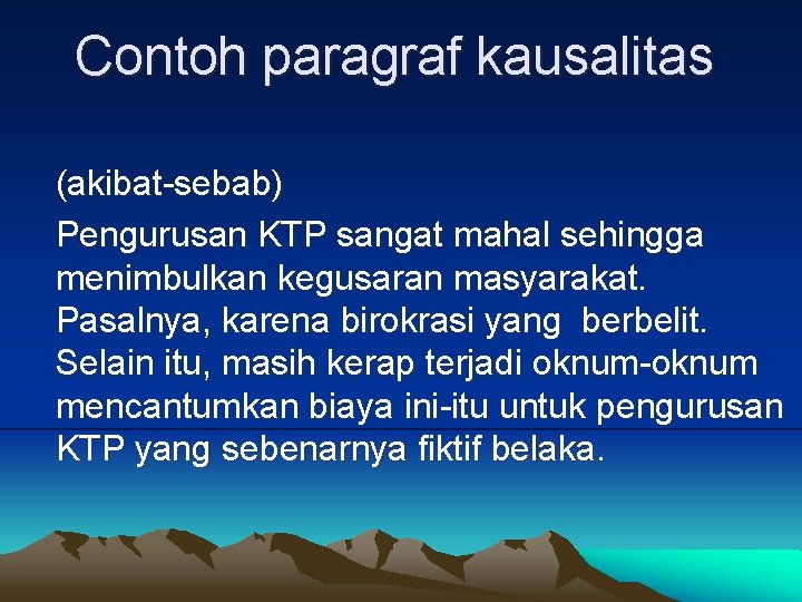 Contoh paragraf kausalitas (akibat-sebab) Pengurusan KTP sangat mahal sehingga menimbulkan kegusaran masyarakat. Pasalnya, karena