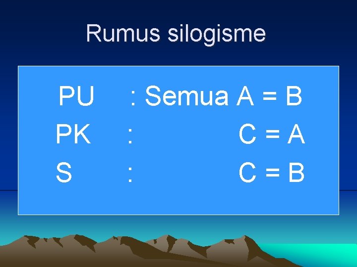 Rumus silogisme PU PK S : Semua A = B : C=A : C=B