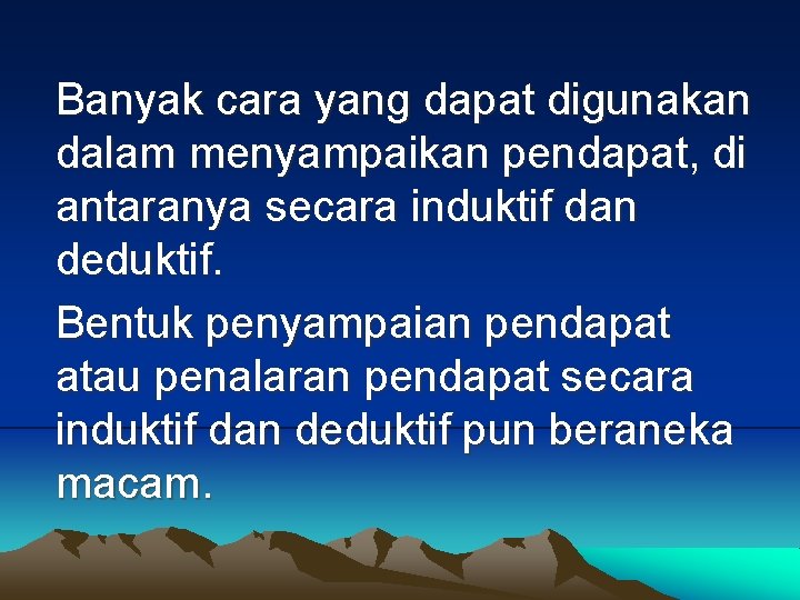 Banyak cara yang dapat digunakan dalam menyampaikan pendapat, di antaranya secara induktif dan deduktif.