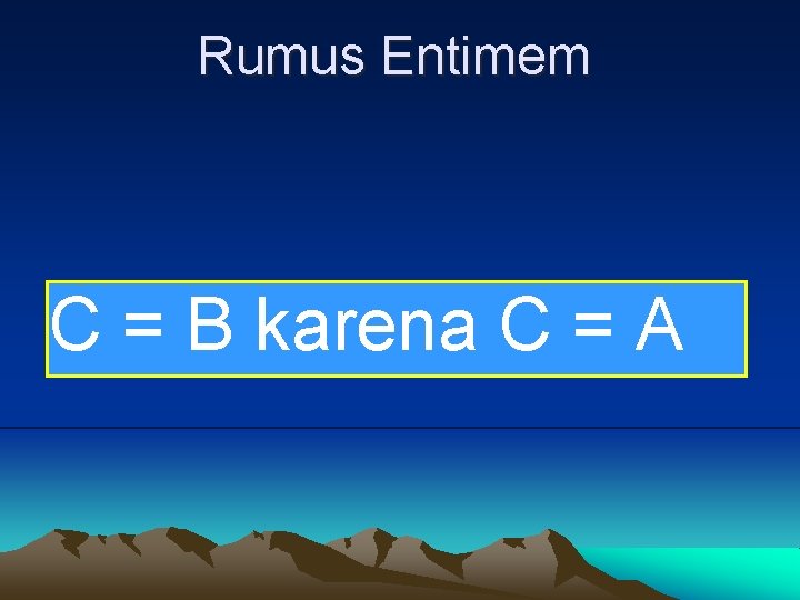 Rumus Entimem C = B karena C = A 