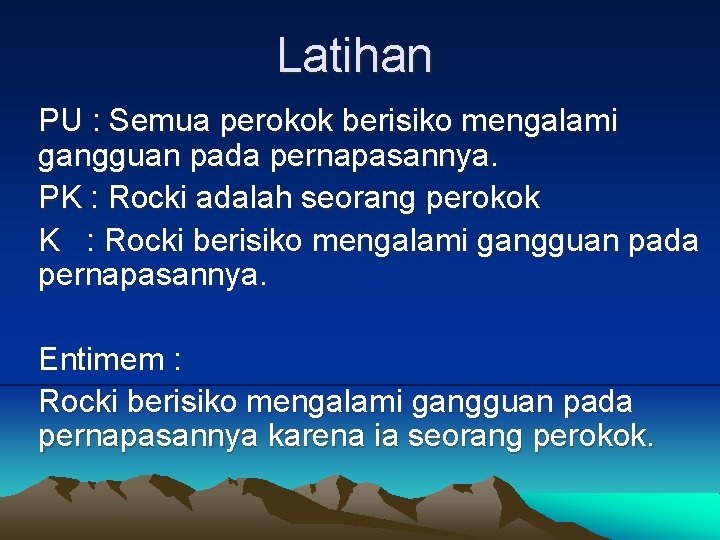 Latihan PU : Semua perokok berisiko mengalami gangguan pada pernapasannya. PK : Rocki adalah