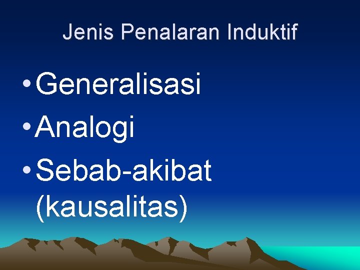 Jenis Penalaran Induktif • Generalisasi • Analogi • Sebab-akibat (kausalitas) 