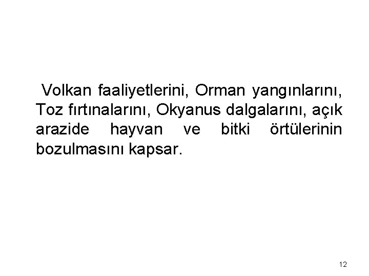Volkan faaliyetlerini, Orman yangınlarını, Toz fırtınalarını, Okyanus dalgalarını, açık arazide hayvan ve bitki örtülerinin