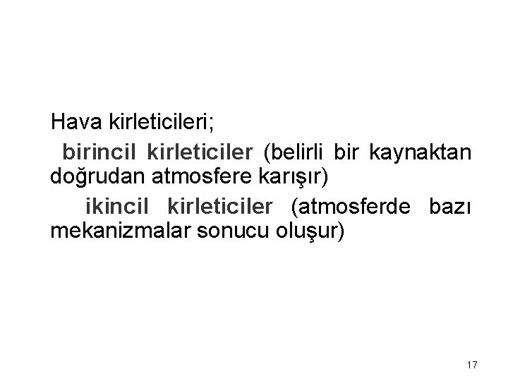 Hava kirleticileri; birincil kirleticiler (belirli bir kaynaktan doğrudan atmosfere karışır) karışır ikincil kirleticiler (atmosferde