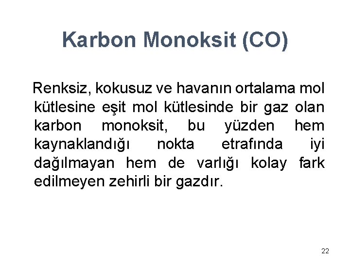 Karbon Monoksit (CO) Renksiz, kokusuz ve havanın ortalama mol kütlesine eşit mol kütlesinde bir