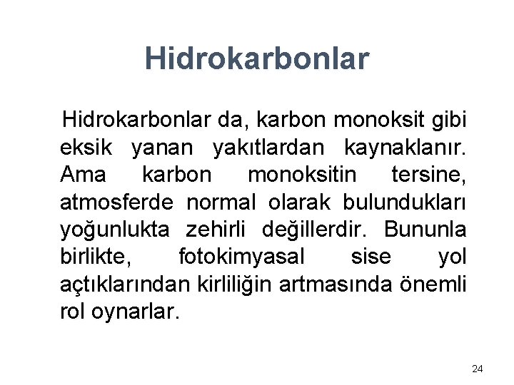 Hidrokarbonlar da, karbon monoksit gibi eksik yanan yakıtlardan kaynaklanır. Ama karbon monoksitin tersine, atmosferde