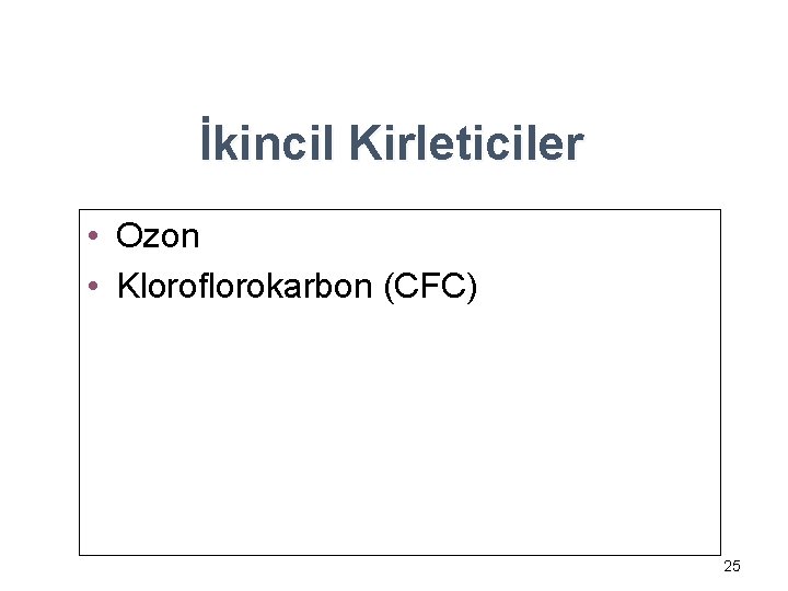 İkincil Kirleticiler • Ozon • Kloroflorokarbon (CFC) 25 