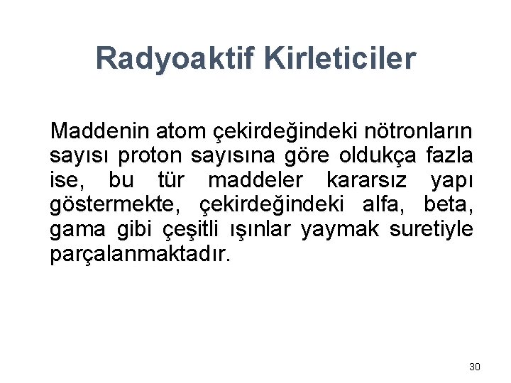 Radyoaktif Kirleticiler Maddenin atom çekirdeğindeki nötronların sayısı proton sayısına göre oldukça fazla ise, bu