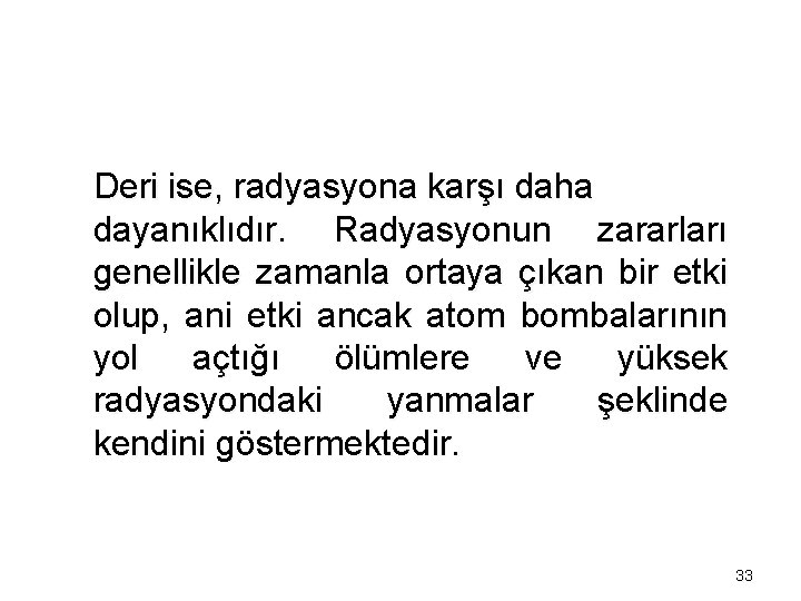 Deri ise, radyasyona karşı daha dayanıklıdır. Radyasyonun zararları genellikle zamanla ortaya çıkan bir etki