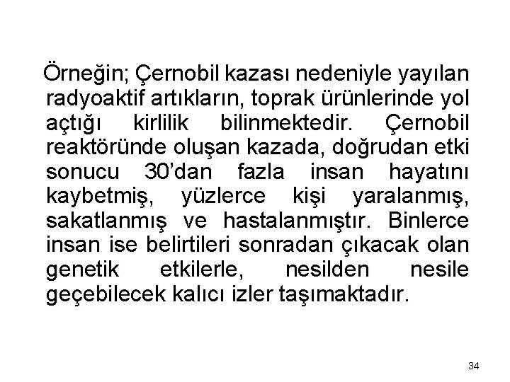 Örneğin; Çernobil kazası nedeniyle yayılan radyoaktif artıkların, toprak ürünlerinde yol açtığı kirlilik bilinmektedir. Çernobil