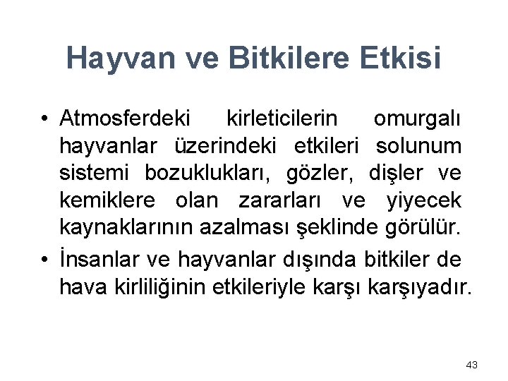 Hayvan ve Bitkilere Etkisi • Atmosferdeki kirleticilerin omurgalı hayvanlar üzerindeki etkileri solunum sistemi bozuklukları,