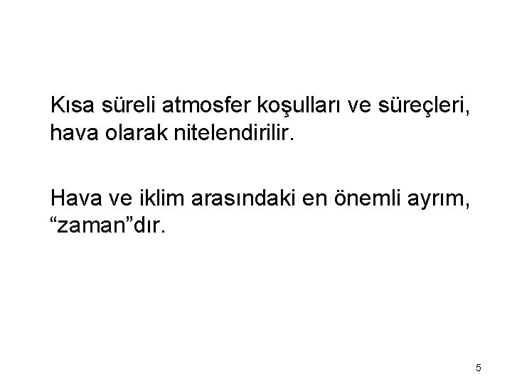 Kısa süreli atmosfer koşulları ve süreçleri, hava olarak nitelendirilir. Hava ve iklim arasındaki en