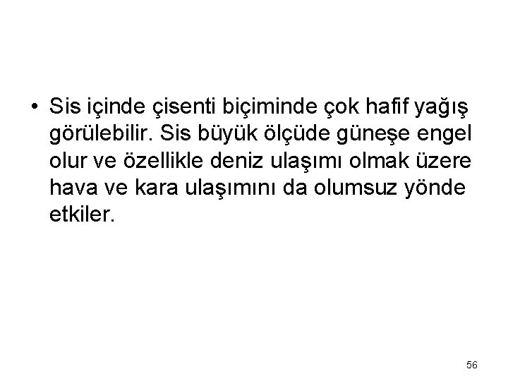  • Sis içinde çisenti biçiminde çok hafif yağış görülebilir. Sis büyük ölçüde güneşe