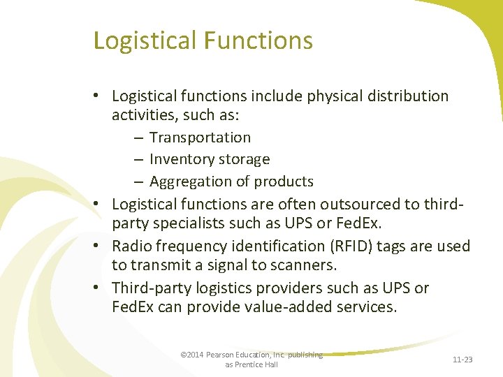 Logistical Functions • Logistical functions include physical distribution activities, such as: – Transportation –