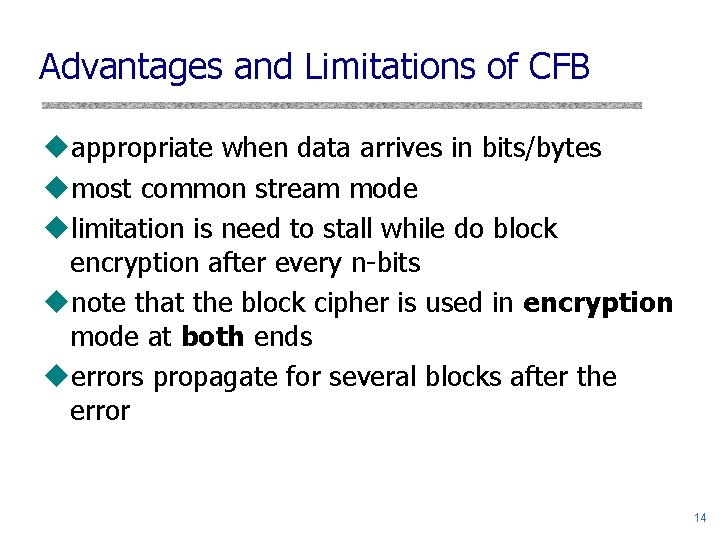Advantages and Limitations of CFB uappropriate when data arrives in bits/bytes umost common stream