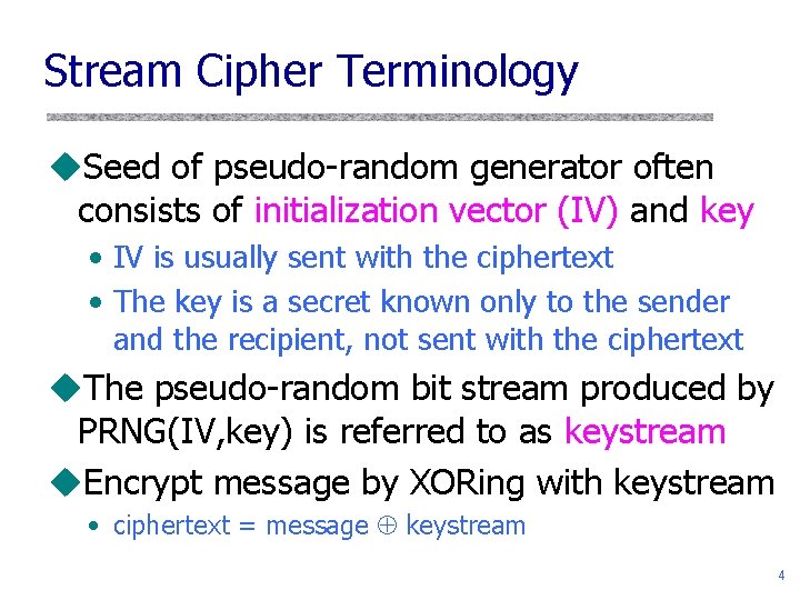 Stream Cipher Terminology u. Seed of pseudo-random generator often consists of initialization vector (IV)