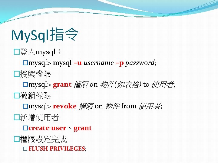 My. Sql指令 �登入mysql： �mysql> mysql –u username –p password; �授與權限 �mysql> grant 權限 on