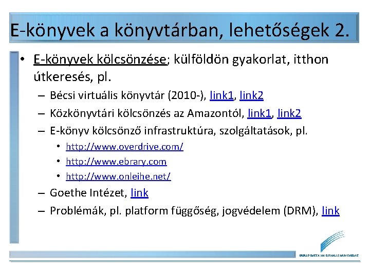E-könyvek a könyvtárban, lehetőségek 2. • E-könyvek kölcsönzése; külföldön gyakorlat, itthon útkeresés, pl. – E-könyvek a könyvtárban, lehetőségek 2. • E-könyvek kölcsönzése; külföldön gyakorlat, itthon útkeresés, pl. –