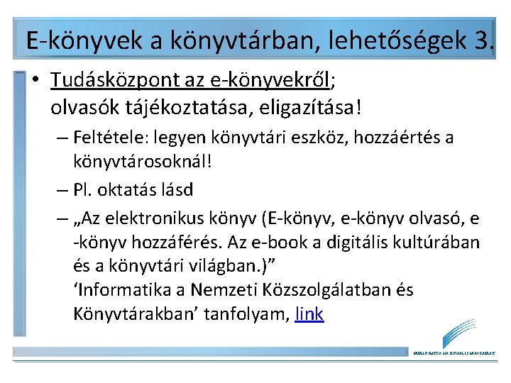 E-könyvek a könyvtárban, lehetőségek 3. • Tudásközpont az e-könyvekről; olvasók tájékoztatása, eligazítása! – Feltétele: E-könyvek a könyvtárban, lehetőségek 3. • Tudásközpont az e-könyvekről; olvasók tájékoztatása, eligazítása! – Feltétele: