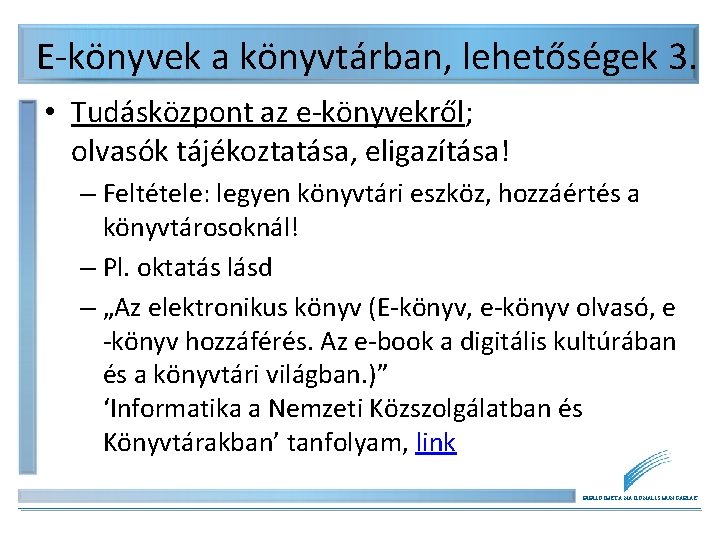 E-könyvek a könyvtárban, lehetőségek 3. • Tudásközpont az e-könyvekről; olvasók tájékoztatása, eligazítása! – Feltétele: