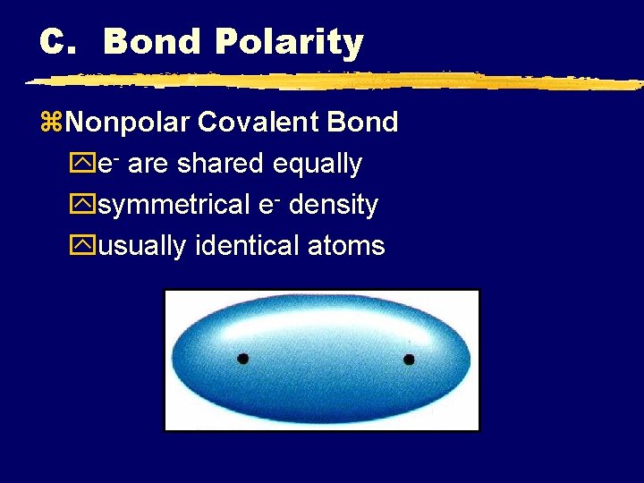 C. Bond Polarity z. Nonpolar Covalent Bond ye- are shared equally ysymmetrical e- density C. Bond Polarity z. Nonpolar Covalent Bond ye- are shared equally ysymmetrical e- density