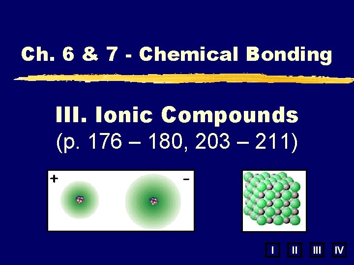 Ch. 6 & 7 - Chemical Bonding III. Ionic Compounds (p. 176 – 180, Ch. 6 & 7 - Chemical Bonding III. Ionic Compounds (p. 176 – 180,